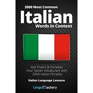 2000 Most Common Italian Words in Context: Get Fluent & Increase Your Italian Vocabulary with 2000 Italian Phrases, Paperback - Lingo Mastery imagine