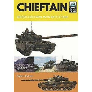 Chieftain: British Cold War Main Battle Tank, Paperback - Robert Jackson imagine
