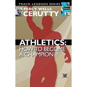 Athletics: How to Become a Champion, Paperback - Percy Wells Cerutty imagine