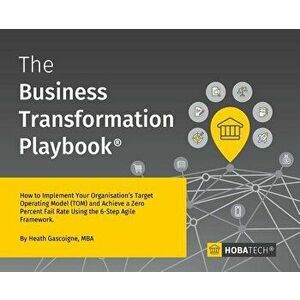 The Business Transformation Playbook: How To Implement your Organisation's Target Operating Model (TOM) and Achieve a Zero Percent Fail Rate Using the imagine