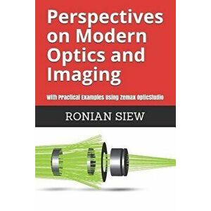 Perspectives on Modern Optics and Imaging: With Practical Examples Using Zemax(r) Opticstudio(tm), Paperback - Ronian Siew imagine