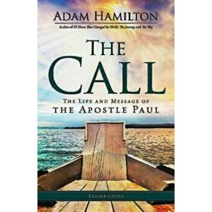 The Call Leader Guide: The Life and Message of the Apostle Paul, Paperback - Adam Hamilton imagine