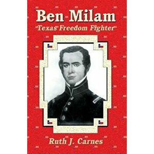 Ben Milam: Texas Freedom Fighter, Paperback - Ruth J. Carnes imagine