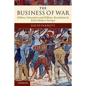 The Business of War, Paperback - David Parrott imagine
