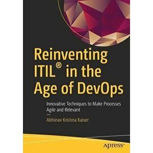 Reinventing Itil(r) in the Age of Devops: Innovative Techniques to Make Processes Agile and Relevant, Paperback - Abhinav Krishna Kaiser imagine