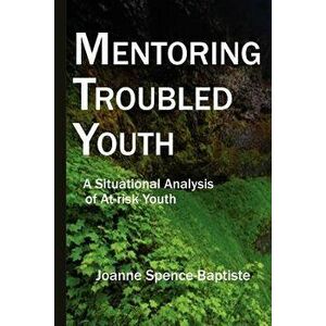 Mentoring Troubled Youth, Paperback - Joanne Spence-Baptiste imagine
