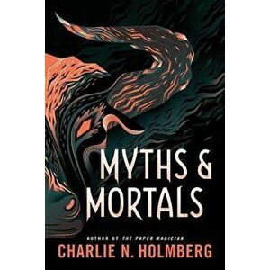 Myths and Mortals, Paperback - Charlie N. Holmberg imagine