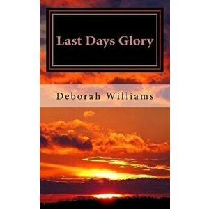 Last Days Glory: A Vision That Changed One Woman's Thinking about the End Times in America, Paperback - Deborah L. Williams imagine
