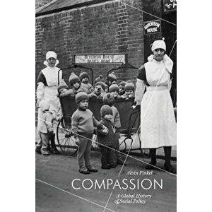 Compassion: A Global History of Social Policy, Paperback - Alvin Finkel imagine