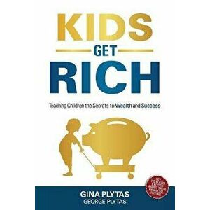 Kids Get Rich: Teaching Children the Secrets to Wealth and Success, Paperback - G&g Plytas imagine