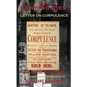 The Banting Diet: Letter on Corpulence: With a Foreword & Commentary by Will Meadows, Paperback - William Banting imagine