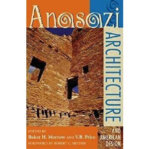 Anasazi Architecture and American Design, Paperback - Baker H. Morrow imagine