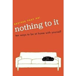 Nothing to It: Ten Ways to Be at Home with Yourself, Paperback - Phap Hai imagine
