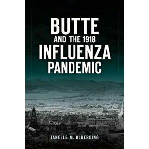 Butte and the 1918 Influenza Pandemic, Paperback - Janelle M. Olberding imagine