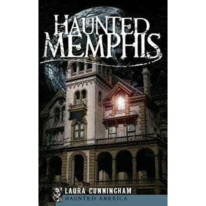 Haunted Memphis, Hardcover - Laura Cunningham imagine