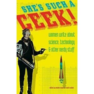 She's Such a Geek: Women Write about Science, Technology, and Other Nerdy Stuff, Paperback - Annalee Newitz imagine