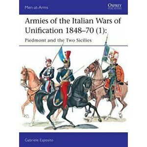 Armies of the Italian Wars of Unification 1848-70 (1): Piedmont and the Two Sicilies, Paperback - Gabriele Esposito imagine