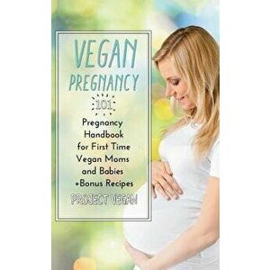 Vegan Pregnancy 101: Pregnancy Handbook for First Time Vegan Moms and Babies +recipes, Paperback - Projectvegan imagine