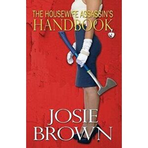 The Housewife Assassin's Handbook, Paperback - Josie Brown imagine