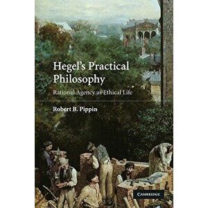 Hegel's Practical Philosophy: Rational Agency as Ethical Life, Paperback - Robert B. Pippin imagine