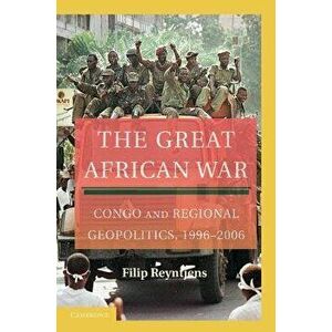 The Great African War: Congo and Regional Geopolitics, 1996 2006, Paperback - Filip Reyntjens imagine