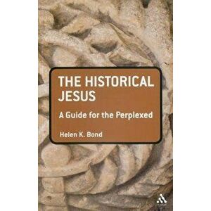 The Historical Jesus: A Guide for the Perplexed, Paperback - Helen K. Bond imagine