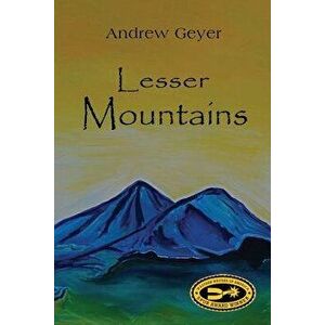 Lesser Mountains, Paperback - Andrew Geyer imagine