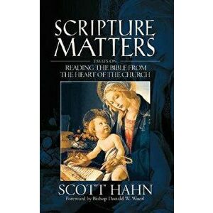 Scripture Matters: Essays on Reading the Bible from the Heart of the Church, Paperback - Scott Hahn imagine