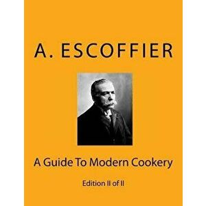 Escoffier: A Guide to Modern Cookery: Edition II of II, Paperback - Auguste Escoffier imagine