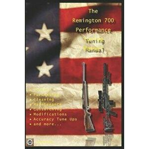 The Remington 700 Performance Tuning Manual: Gunsmithing Tips for Modifying Your Remington 700 Rifles, Paperback - David Watson imagine