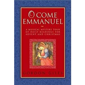 O Come Emmanuel: A Musical Tour of Daily Readings for Advent and Christmas - Gordon Giles imagine