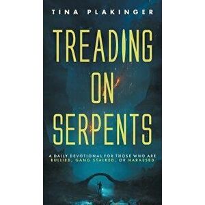 Treading on Serpents: A Daily Devotional for Those Who Are Bullied, Gang Stalked, or Harassed, Hardcover - Tina Plakinger imagine