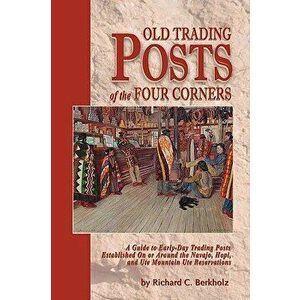 Old Trading Posts of the Four Corners, Paperback - Richard C. Berkholz imagine
