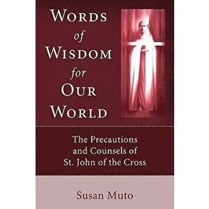 Words of Wisdom for Our World: The Precautions and Counsels of St. John of the Cross, Paperback - Susan Muto imagine