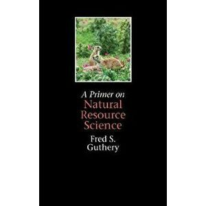 A Primer on Natural Resource Science, Paperback - Fred S. Guthery imagine