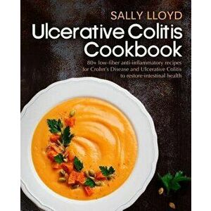 Ulcerative Colitis Cookbook: 80+ Low-Fiber, Dairy-Free, Nightshade-Free, Specially-Designed Recipes for Ulcerative Colitis, Crohn, Paperback - Sally L imagine