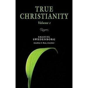 True Christianity 1: Portable: The Portable New Century Edition, Paperback - Emanuel Swedenborg imagine