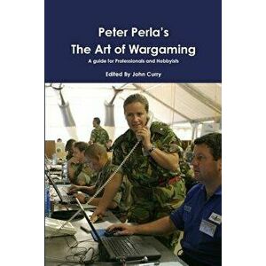 Peter Perla's the Art of Wargaming a Guide for Professionals and Hobbyists, Paperback - John Curry imagine