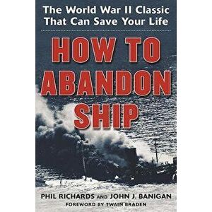How to Abandon Ship: The World War II Classic That Can Save Your Life, Paperback - Phil Richards imagine