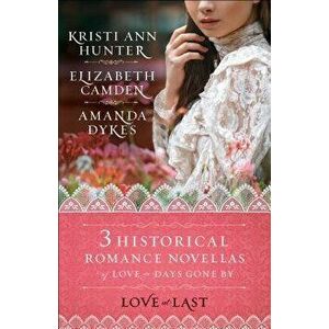 Love at Last: Three Historical Romance Novellas of Love in Days Gone by, Paperback - Elizabeth Camden imagine