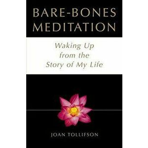 Bare Bones Meditation: Waking Up from the Story of My Life, Paperback - Joan Tollifson imagine