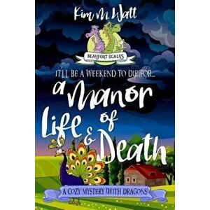 A Manor of Life & Death: A Cozy Mystery (with Dragons), Paperback - Kim M. Watt imagine