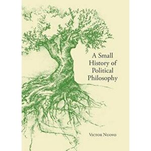 A Small History of Political Philosophy, Paperback - Victor Nuovo imagine