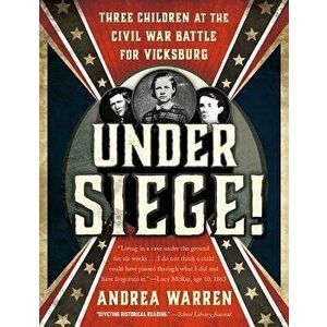 Under Siege!: Three Children at the Civil War Battle for Vicksburg, Paperback - Andrea Warren imagine