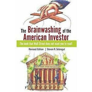 The Brainwashing of the American Investor, Paperback - Steven R. Selengut imagine