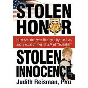 Stolen Honor Stolen Innocence: How America Was Betrayed by the Lies and Sexual Crimes of a Mad "Scientist, Paperback - Ph. D. Judith Reisman imagine