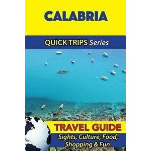 Calabria Travel Guide (Quick Trips Series): Sights, Culture, Food, Shopping & Fun, Paperback - Sara Coleman imagine