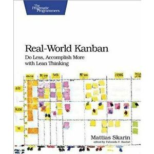 Real-World Kanban: Do Less, Accomplish More with Lean Thinking, Paperback - Mattias Skarin imagine