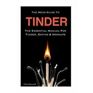The Mens Guide to Tinder: The Essential Manual for Tinder, Dating & Hookups, Paperback - Chris Hemswith imagine
