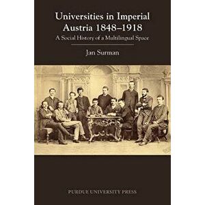 Universities in Imperial Austria 1848-1918: A Social History of a Multilingual Space, Paperback - Jan Surman imagine